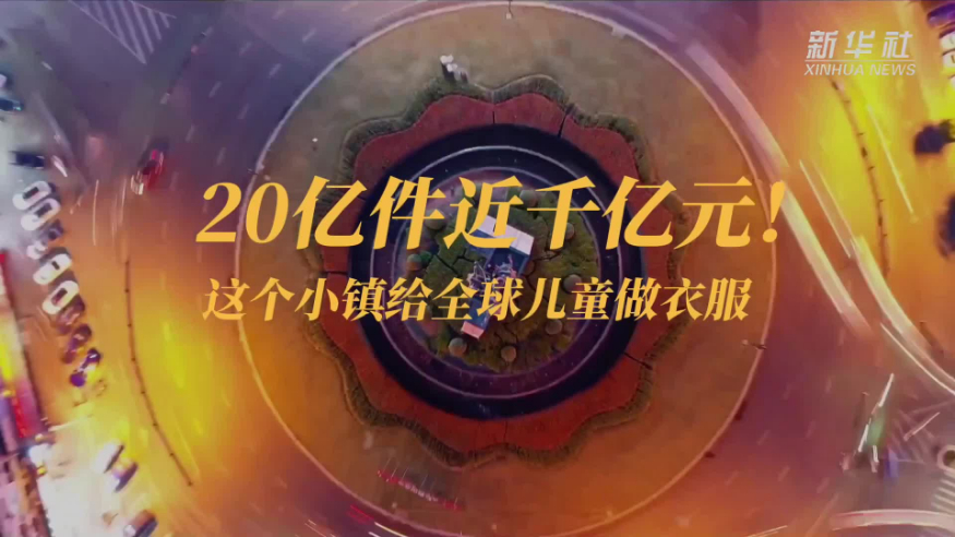 中国经济样本观察·“镇”了不起丨20亿件近千亿元！这个小镇给全球儿童做衣服