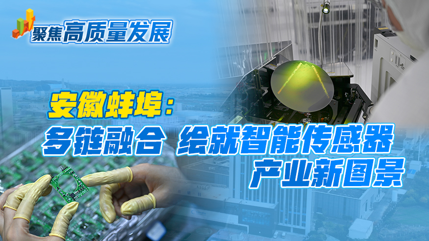 聚焦高质量发展丨安徽蚌埠：多链融合 绘就智能传感器产业新图景