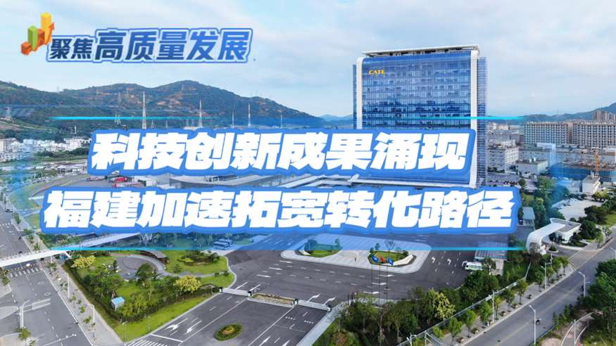 聚焦高质量发展｜科技创新成果涌现 福建加速拓宽转化路径