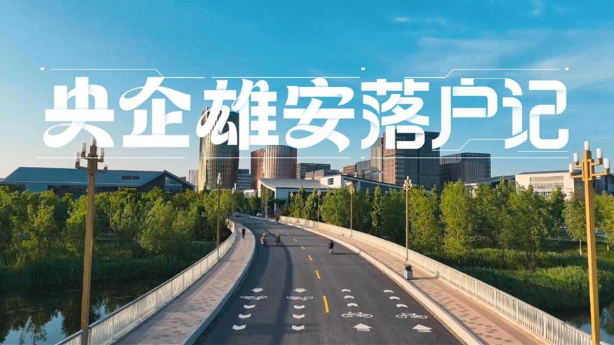 微视频丨央企雄安落户记