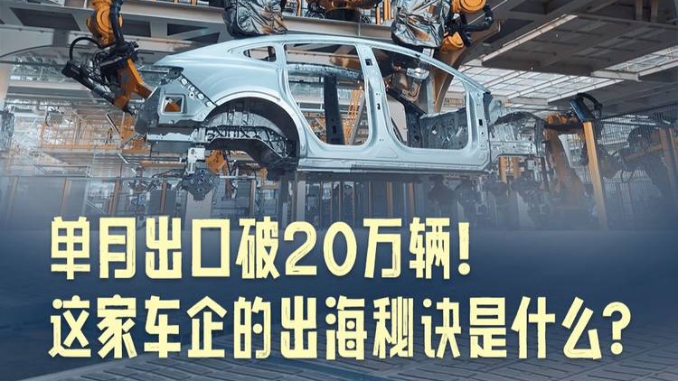 单月出口破20万辆！这家车企的出海秘诀是什么？